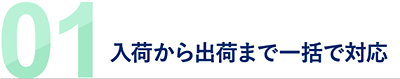 01 入荷から出荷まで一括で対応